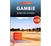 GAMBIE GUIDE DE VOYAGE 2025: Explorez la beauté authentique de la Gambie - Conseils essentiels, principales attractions et informations privilégiées pour les voyageurs