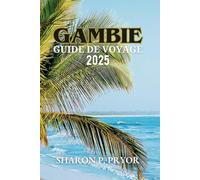 GAMBIE GUIDE DE VOYAGE 2025: Plages, faune, histoire et culture dans une destination captivante