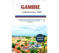 GAMBIE GUIDE DE VOYAGE 2025: Un voyage à travers le riche patrimoine de la Gambie, ses côtes époustouflantes et ses expériences inoubliables