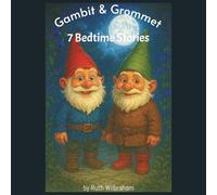 Gambit & Grommet - 7 Bedtime Stories: A collection of children bedtime stories about two garden gnomes who come alive at night!