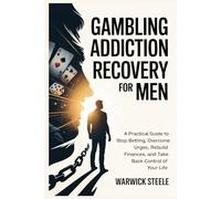 GAMBLING ADDICTION RECOVERY FOR MEN: A Practical Guide to Stop Betting, Overcome Urges, Rebuild Finances, and Take Back Control of Your Life