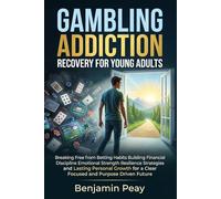 GAMBLING ADDICTION RECOVERY FOR YOUNG ADULTS: Breaking Free from Betting Habits Building Financial Discipline Emotional Strength Resilience Strategies and Lasting Personal Growth