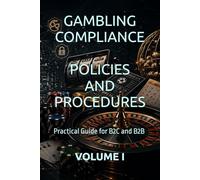 GAMBLING COMPLIANCE POLICIES AND PROCEDURES: Practical Guide for B2C and B2B VOLUME I (Business Books for Entrepreneurs and Corporations)