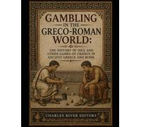 Gambling in the Greco-Roman World: The History of Dice and Other Games of Chance in Ancient Greece and Rome