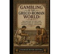 Gambling in the Greco-Roman World: The History of Dice and Other Games of Chance in Ancient Greece and Rome