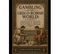 Gambling in the Greco-Roman World: The History of Dice and Other Games of Chance in Ancient Greece and Rome