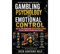 Gambling Psychology and Emotional Control: Beat Tilt, Stop Chasing Losses, Master Emotional Discipline, and Make Smarter Decisions Under Pressure
