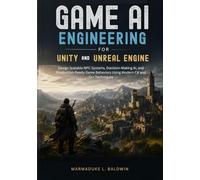 Game AI Engineering for Unity and Unreal Engine: Design Scalable NPC Systems, Decision-Making AI, and Production-Ready Game Behaviors Using Modern C# and C++ Techniques