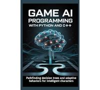 GAME AI PROGRAMMING WITH PYTHON AND C++: Pathfinding decision trees and adaptive behaviors for intelligent characters