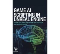 Game AI Scripting in Unreal Engine: Interactive Guide for Dynamic NPC Behavior and Decision Making (Advanced Systems, Embedded Programming & Game AI Development Series)