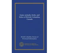 Game animals, birds, and fishes of British Columbia, Canada
