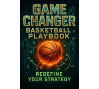 Game Changer Basketball Playbook - Redefine Your Strategy: Transform Your Team’s Performance with Smart Play Design