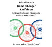 Game-Changer Radfahren Aufbruch in eine selbstbestimmte und lebenswerte Zukunft: Die etwas andere "Tour de France"