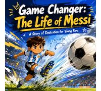 Game Changer: The Life of Messi - A Story of Dedication for Young Fans