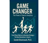Game Changer: The Power of Sports Analytics From Player Metrics to Business Strategy-The Data Revolution in Sports: Sports Analytics, Data Analytics