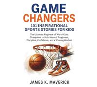 Game Changers: 101 Inspirational Sports Stories for Kids: The Ultimate Playbook of World-Class Champions to Build Mental Toughness, Discipline, Confidence, and a Winning Mindset