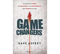 Game changers. lo que hacen los líderes, los innovadores y los inconformistas para triunfar en la vida. (HARPERBOLSILLO)