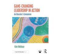 Game-Changing Leadership in Action: An Educator's Companion