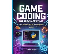 Game Coding for Teens Ages 13-19: Learn Python HTML CSS and JavaScript to Build Your Own Playable Projects from Scratch
