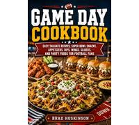 Game Day Cookbook: Easy Tailgate Recipes, Super Bowl Snacks, Appetizers, Dips, Wings, Sliders, and Party Foods for Football Fans