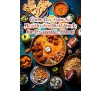 Game Day Eats: 93 Healthy Football Foods for Irresistible Flavor