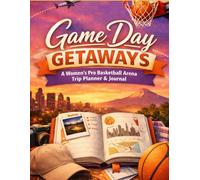 Game Day Getaways: A Women's Pro Basketball Arena Trip Planner & Journal