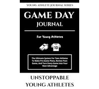 Game Day Journal For Young Athletes: The Ultimate System For Teen Athletes To Make Pre-Game Plans, Review Post-Game, And Turn Every Game Into Your Next Advantage