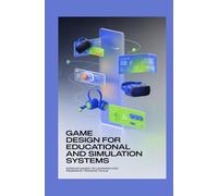 GAME DESIGN FOR EDUCATIONAL AND SIMULATION SYSTEMS: Serious games VR learning and immersive training tools