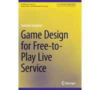 Game Design for Free-to-Play Live Service (Synthesis Lectures on Image, Video, and Multimedia Processing)