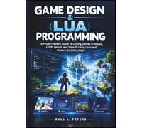 GAME DESIGN & LUA PROGRAMMING: A Project-Based Guide to Coding Games in Roblox, LÖVE, Defold, and Solar2D Using Luau and Modern Scripting Logic