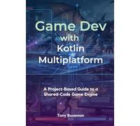 Game Dev with Kotlin Multiplatform: A Project-Based Guide to a Shared-Code Game Engine (Kotlin Mastery Series: Machine Learning, MLOps, and Cross-Platform Game Development)