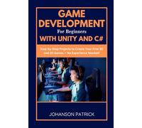 GAME DEVELOPMENT FOR BEGINNERS WITH UNITY AND C#: Step-by-Step Projects to Create Your First 3D and 2D Games - No Experience Needed!: 6 (The Programming Blueprint Series)
