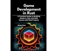 Game Development in Rust: A Practical Guide to Building Modern, Fast, and Safe Games with Real Projects