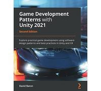 Game Development Patterns with Unity 2021 - Second Edition: Explore practical game development using software design patterns and best practices in Unity and C#