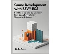 Game Development with Bevy ECS: Build Real 2D and 3D Games in Rust Using Bevy’s Entity-Component-System