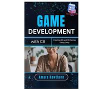 Game Development with C#: Creating 2D and 3D Games Using Unity