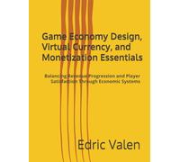 Game Economy Design, Virtual Currency, and Monetization Essentials: Balancing Revenue Progression and Player Satisfaction Through Economic Systems
