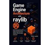 Game Engine Architecture with raylib: Build Professional 2D and 3D Engines with ECS, Rendering Systems, Editor Tools, Asset Pipelines, and Cross Platform Deployment