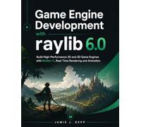 Game Engine Development with raylib 6.0: Build High-Performance 2D and 3D Game Engines with Modern C, Real-Time Rendering and Animation (MasterWorks Technology Series)