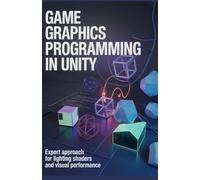Game Graphics Programming in Unity: Expert Approach for Lighting Shaders and Visual Performance (Modern Software Engineering, Cloud & Embedded Systems Series)