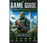 Game Guide for Players of Halo: Campaign Evolved - Independent Unofficial 2026 Edition Campaign Walkthrough, Combat Strategies, Weapons, Vehicles, ... Collectibles & Legendary Difficulty Help