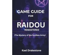 GAME GUIDE FOR RAIDOU REMASTERED (The Mystery of the Soulless Army): Conquer Tokyo’s Darkest Secrets and Defeat the Army of the Soulless