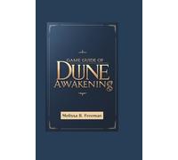 GAME GUIDE OF DUNE AWAKENING: Essential Strategies for Survival, Crafting, and Dominating Every Challenge