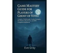 Game Mastery Guide for Players of Ghost of Yōtei: Complete Walkthrough, Combat Strategies, Boss Battles, Map Secrets, and 100% Completion Handbook