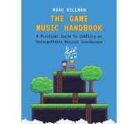 Game Music Handbook: A Practical Guide to Crafting an Unforgettable Musical Soundscape