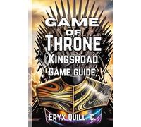 Game of Thrones: Kingsroad Game Guide: Step-by-Step Walkthroughs, Expert Tips on Character Builds, Equipment Upgrades, Multiplayer Alliances, and ... the Battlefield For Beginners And Pro)