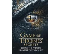 Game of Thrones Secrets: Behind the World’s Greatest Fantasy Show
