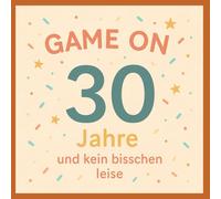 GAME ON: 30 Jahre und kein bisschen leise: Das persönliche Ausfüllbuch zum 30. Geburtstag - für Freund:innen, Familie & Kolleg:innen