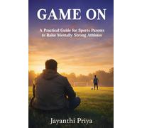 GAME ON: A Practical Guide for Sports Parents to Raise Mentally Strong Athletes