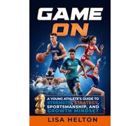 Game On: A Young Athlete’s Guide to Strength, Strategy, Sportsmanship, and Growth Mindset